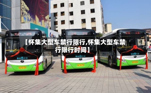 【怀集大型车禁行限行,怀集大型车禁行限行时间】-第2张图片