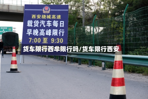 货车限行西牟限行吗/货车限行西安-第2张图片