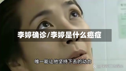 李婷确诊/李婷是什么癌症