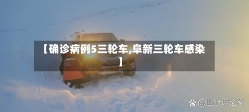 【确诊病例5三轮车,阜新三轮车感染】-第2张图片