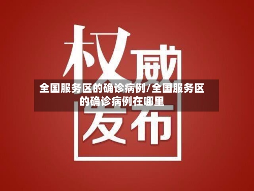 全国服务区的确诊病例/全国服务区的确诊病例在哪里