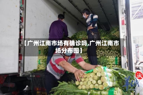 【广州江南市场有确诊吗,广州江南市场分布图】-第2张图片