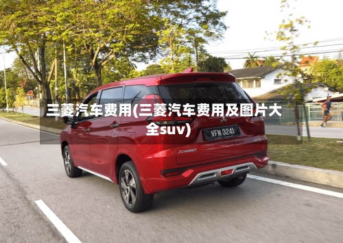 三菱汽车费用(三菱汽车费用及图片大全suv)