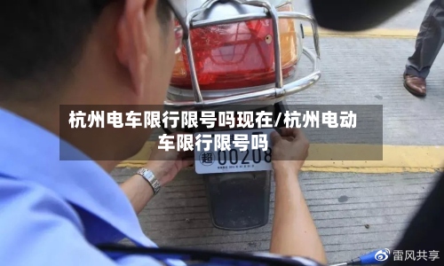 杭州电车限行限号吗现在/杭州电动车限行限号吗-第3张图片