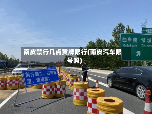 南皮禁行几点黄牌限行(南皮汽车限号吗)-第2张图片
