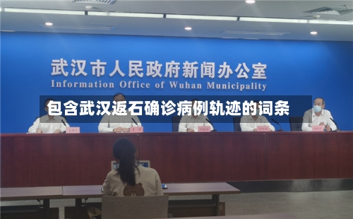 包含武汉返石确诊病例轨迹的词条