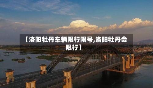 【洛阳牡丹车辆限行限号,洛阳牡丹会限行】-第2张图片