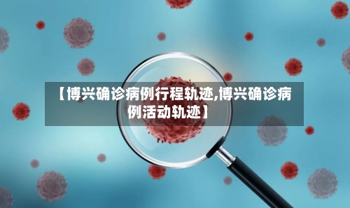 【博兴确诊病例行程轨迹,博兴确诊病例活动轨迹】
