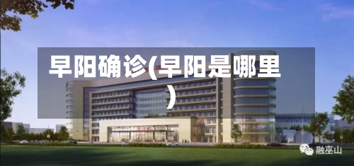 早阳确诊(早阳是哪里)-第3张图片