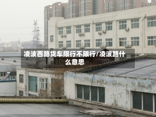 凌波西路货车限行不限行/凌波路什么意思-第2张图片