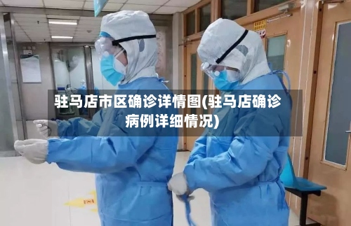 驻马店市区确诊详情图(驻马店确诊病例详细情况)