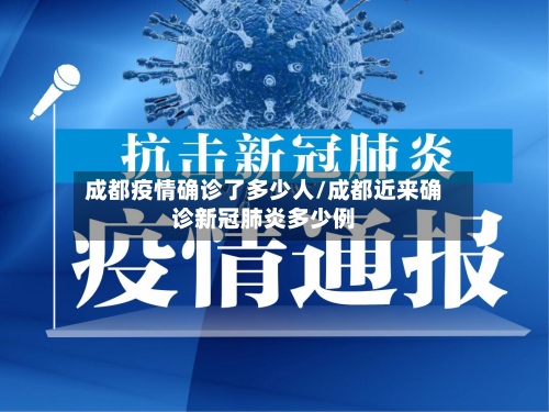 成都疫情确诊了多少人/成都近来确诊新冠肺炎多少例