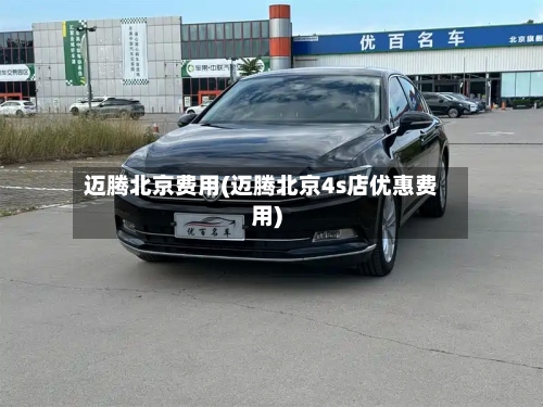 迈腾北京费用(迈腾北京4s店优惠费用)-第3张图片
