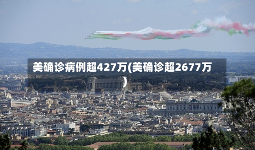美确诊病例超427万(美确诊超2677万)