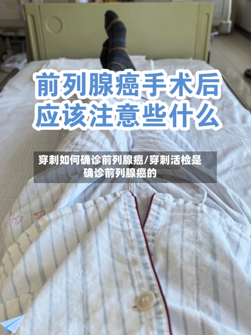 穿刺如何确诊前列腺癌/穿刺活检是确诊前列腺癌的