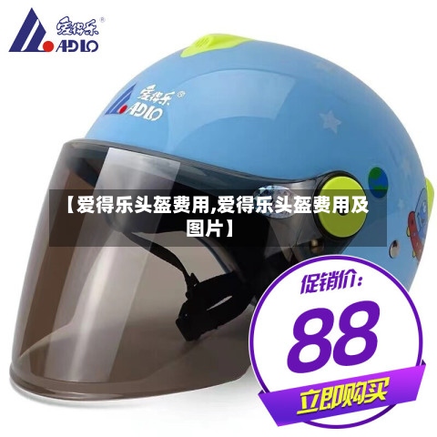 【爱得乐头盔费用,爱得乐头盔费用及图片】