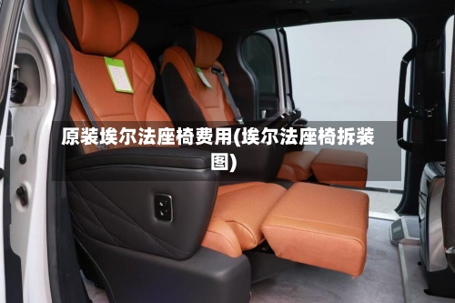 原装埃尔法座椅费用(埃尔法座椅拆装图)
