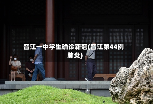 晋江一中学生确诊新冠(晋江第44例肺炎)-第2张图片