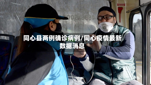 同心县两例确诊病例/同心疫情最新数据消息