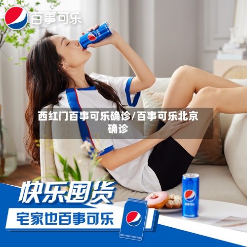 西红门百事可乐确诊/百事可乐北京确诊-第3张图片