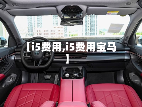 【i5费用,i5费用宝马】-第2张图片