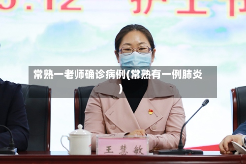 常熟一老师确诊病例(常熟有一例肺炎)-第2张图片