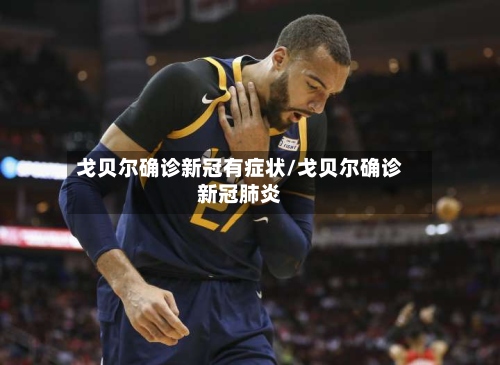 戈贝尔确诊新冠有症状/戈贝尔确诊新冠肺炎