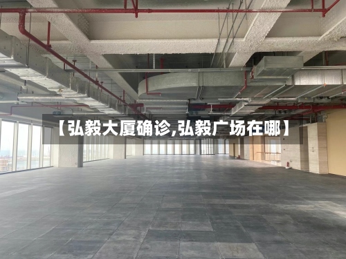 【弘毅大厦确诊,弘毅广场在哪】