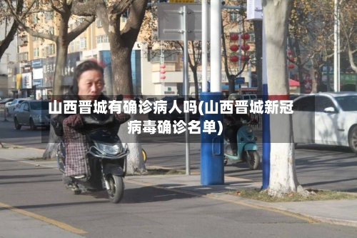山西晋城有确诊病人吗(山西晋城新冠病毒确诊名单)