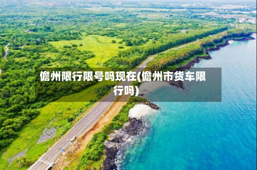 儋州限行限号吗现在(儋州市货车限行吗)