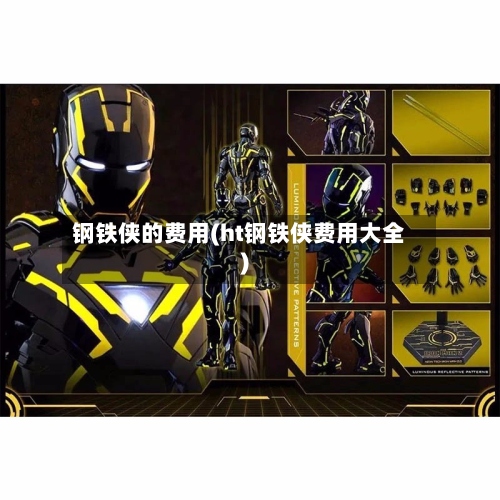 钢铁侠的费用(ht钢铁侠费用大全)