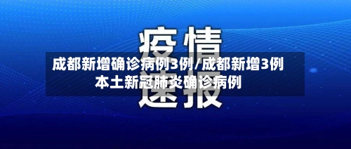 成都新增确诊病例3例/成都新增3例本土新冠肺炎确诊病例-第2张图片