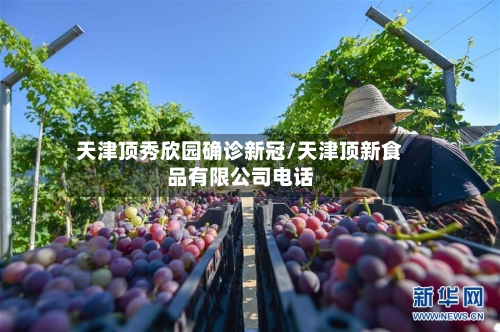 天津顶秀欣园确诊新冠/天津顶新食品有限公司电话-第2张图片