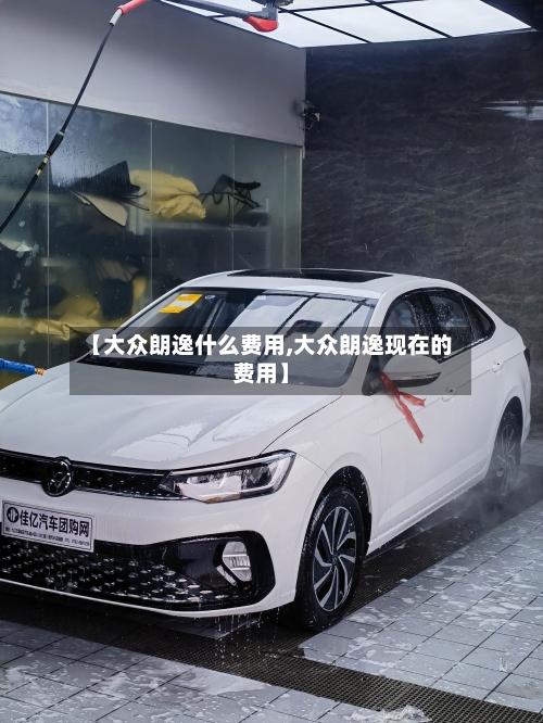 【大众朗逸什么费用,大众朗逸现在的费用】-第2张图片