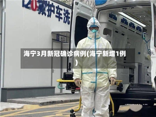 海宁3月新冠确诊病例(海宁新增1例)-第2张图片