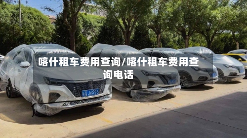 喀什租车费用查询/喀什租车费用查询电话