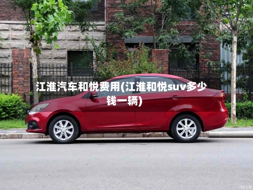 江淮汽车和悦费用(江淮和悦suv多少钱一辆)