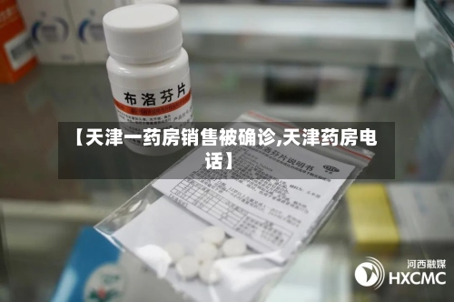 【天津一药房销售被确诊,天津药房电话】