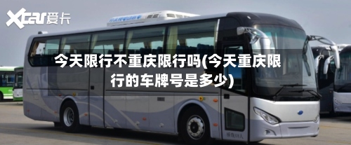 今天限行不重庆限行吗(今天重庆限行的车牌号是多少)