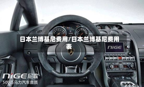 日本兰博基尼费用/日本兰博基尼费用表-第3张图片