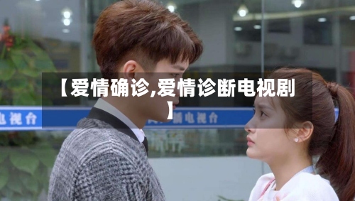 【爱情确诊,爱情诊断电视剧】-第2张图片