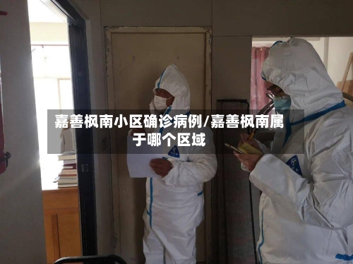 嘉善枫南小区确诊病例/嘉善枫南属于哪个区域