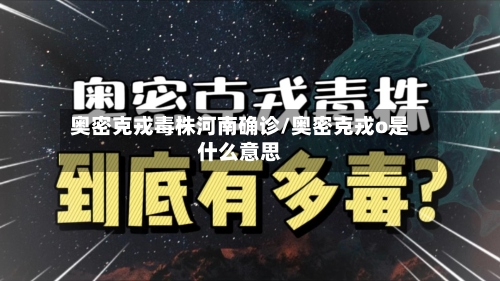 奥密克戎毒株河南确诊/奥密克戎o是什么意思