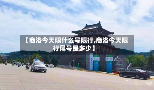 【商洛今天限什么号限行,商洛今天限行尾号是多少】