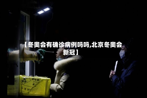 【冬奥会有确诊病例吗吗,北京冬奥会新冠】