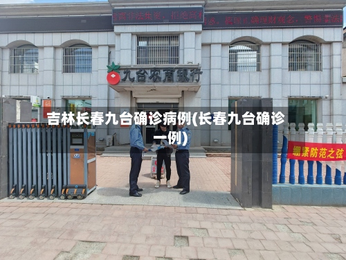 吉林长春九台确诊病例(长春九台确诊一例)-第3张图片