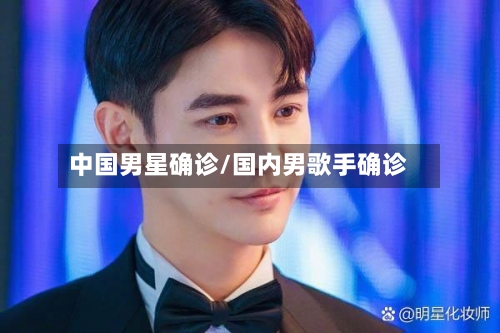 中国男星确诊/国内男歌手确诊-第2张图片