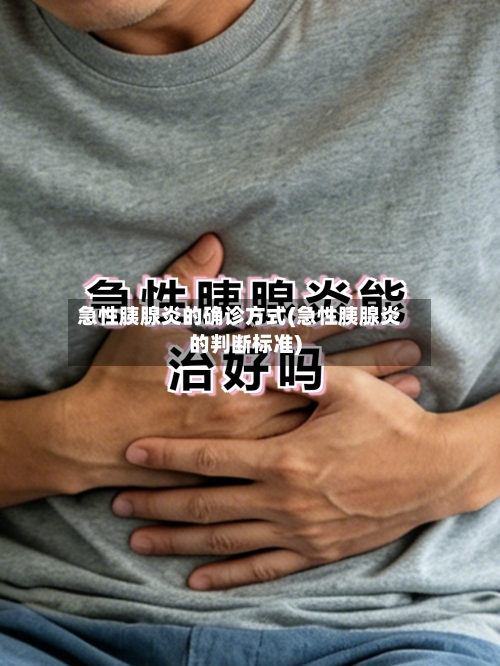 急性胰腺炎的确诊方式(急性胰腺炎的判断标准)