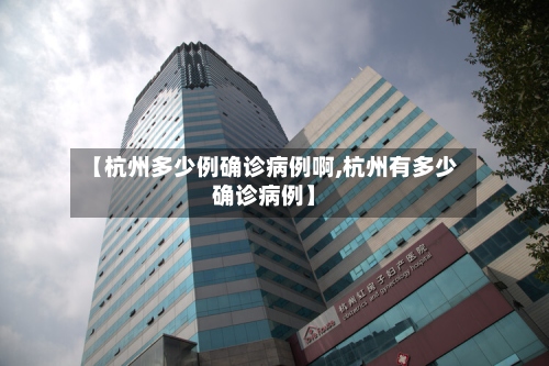 【杭州多少例确诊病例啊,杭州有多少确诊病例】