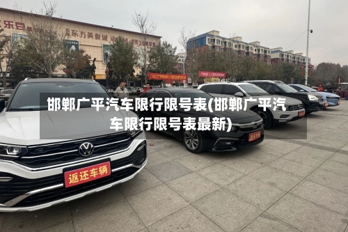 邯郸广平汽车限行限号表(邯郸广平汽车限行限号表最新)